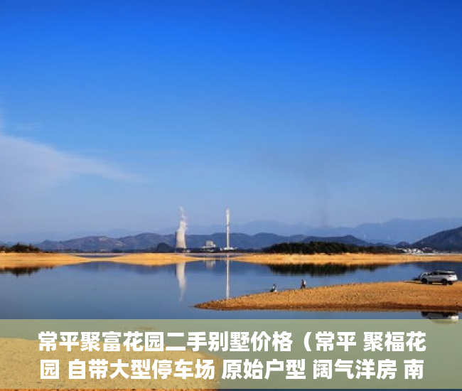 常平聚富花园二手别墅价格（常平 聚福花园 自带大型停车场 原始户型 阔气洋房 南北 ）转赠小产权房多久能办好，