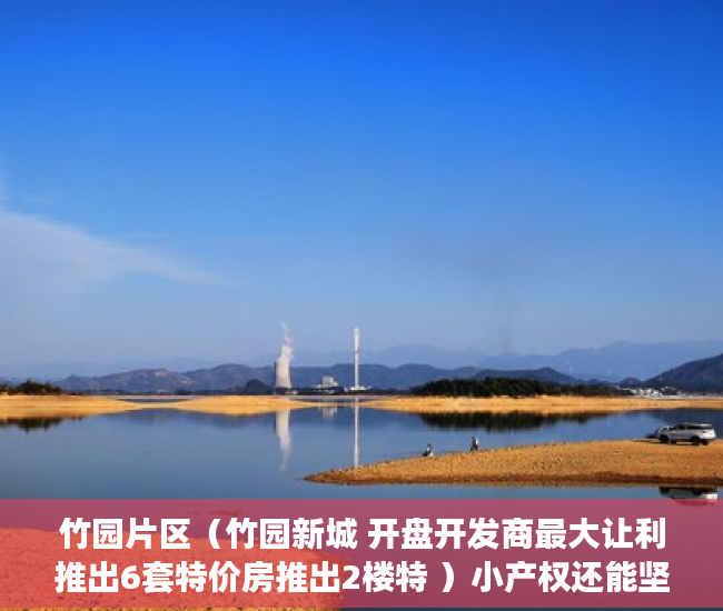 竹园片区（竹园新城 开盘开发商最大让利推出6套特价房推出2楼特 ）小产权还能坚持多久，
