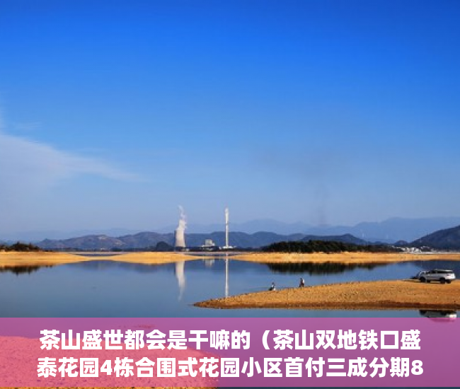 茶山盛世都会是干嘛的（茶山双地铁口盛泰花园4栋合围式花园小区首付三成分期8年 ）深圳小产权房产证有效期多久，