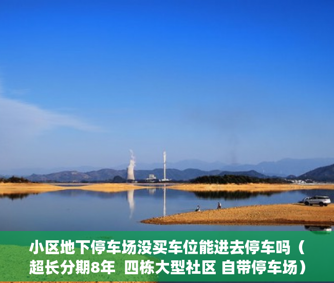 小区地下停车场没买车位能进去停车吗（超长分期8年  四栋大型社区 自带停车场）小产权转大产权要多久，