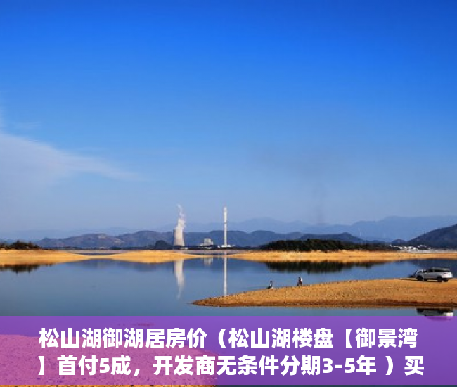 松山湖御湖居房价（松山湖楼盘【御景湾】首付5成，开发商无条件分期3-5年 ）买小产权房多久能买卖，