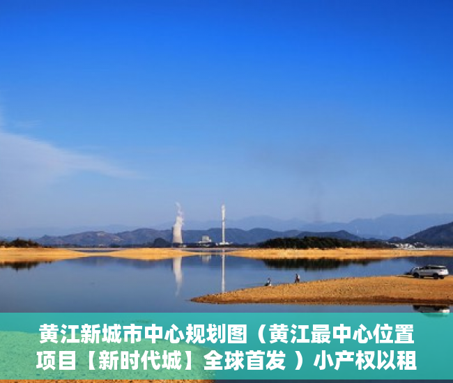 黄江新城市中心规划图（黄江最中心位置项目【新时代城】全球首发 ）小产权以租代售能租多久，