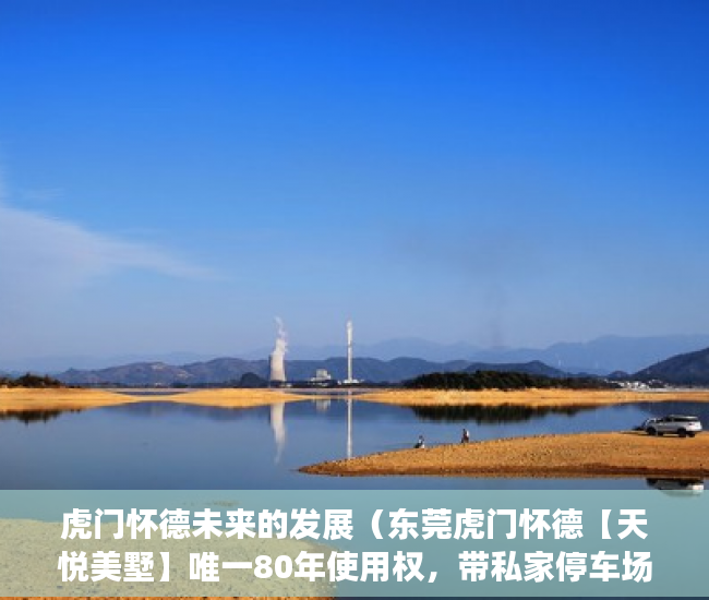 虎门怀德未来的发展（东莞虎门怀德【天悦美墅】唯一80年使用权，带私家停车场 ）买小产权房怎么样，