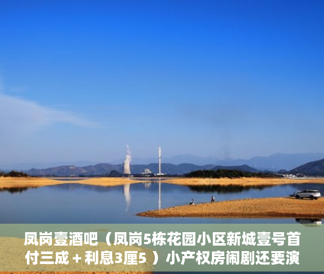凤岗壹酒吧（凤岗5栋花园小区新城壹号首付三成＋利息3厘5 ）小产权房闹剧还要演多久，