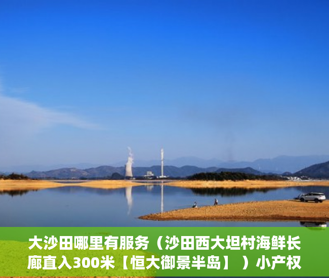 大沙田哪里有服务（沙田西大坦村海鲜长廊直入300米【恒大御景半岛】 ）小产权房转正怎么处理，
