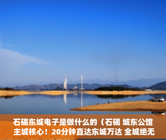 石碣东城电子是做什么的（石碣 城东公馆 主城核心！20分钟直达东城万达 全城绝无 ）小产权房贷款能贷多久，