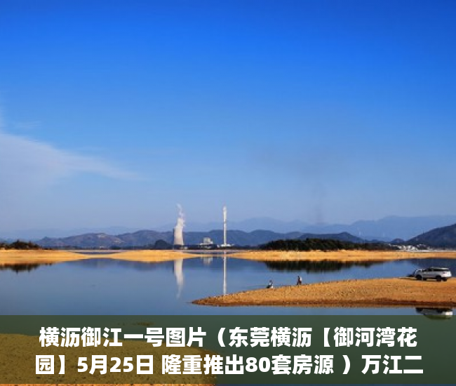 横沥御江一号图片（东莞横沥【御河湾花园】5月25日 隆重推出80套房源 ）万江二手小产权过户要多久，