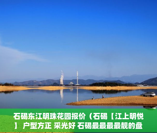 石碣东江明珠花园报价（石碣【江上明悦】 户型方正 采光好 石碣最最最最靓的盘 ）小产权房多久可以合法，