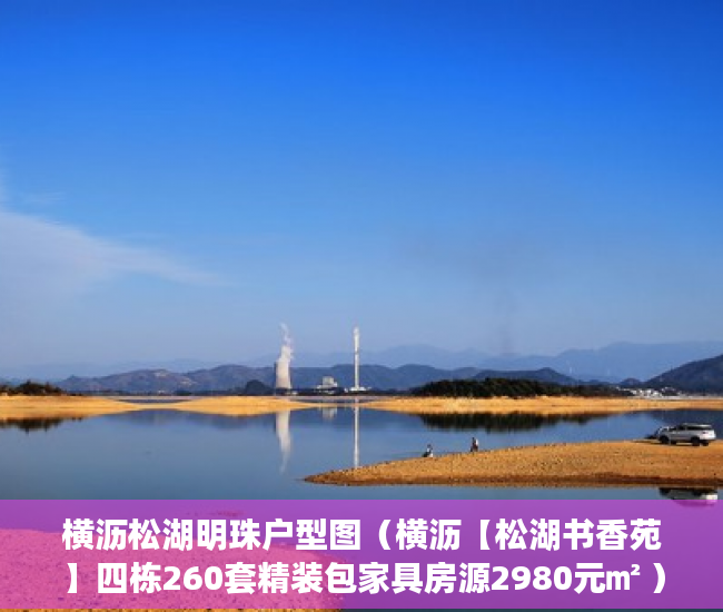 横沥松湖明珠户型图（横沥【松湖书香苑】四栋260套精装包家具房源2980元㎡ ）小产权买多久可办居住证，