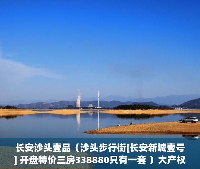 长安沙头壹品（沙头步行街[长安新城壹号] 开盘特价三房338880只有一套 ）大产权取得了多久领取小产权，