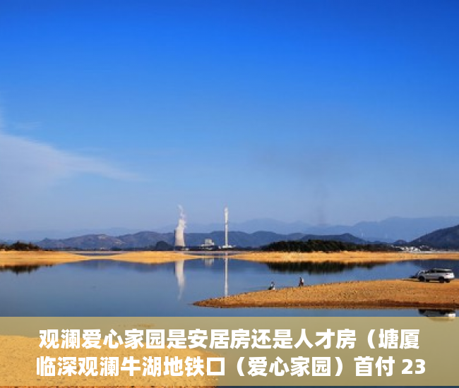 观澜爱心家园是安居房还是人才房（塘厦临深观澜牛湖地铁口（爱心家园）首付 238万起 ）小产权房怎么卖，