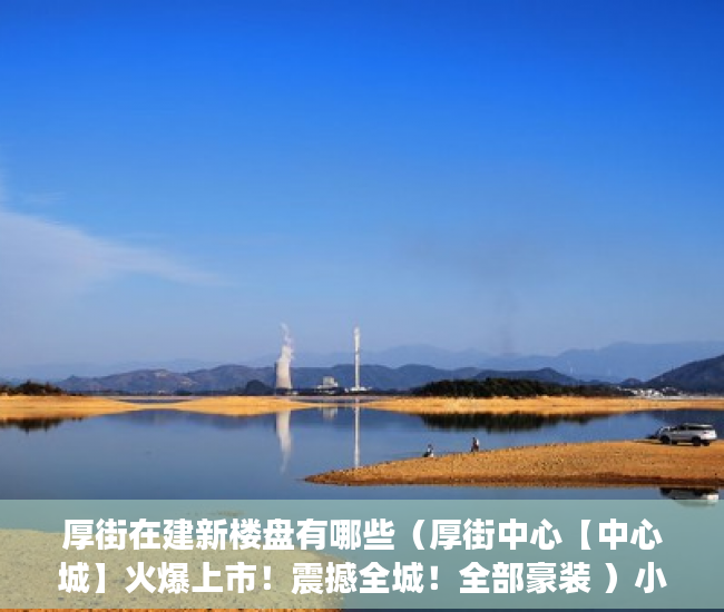 厚街在建新楼盘有哪些（厚街中心【中心城】火爆上市！震撼全城！全部豪装 ）小产权房饭后多久跑步突然爆火，