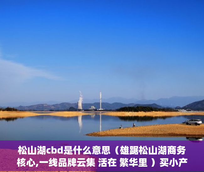 松山湖cbd是什么意思（雄踞松山湖商务核心,一线品牌云集 活在 繁华里 ）买小产权怎么贷款，