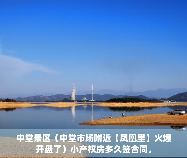 中堂景区（中堂市场附近【凤凰里】火爆开盘了）小产权房多久签合同，