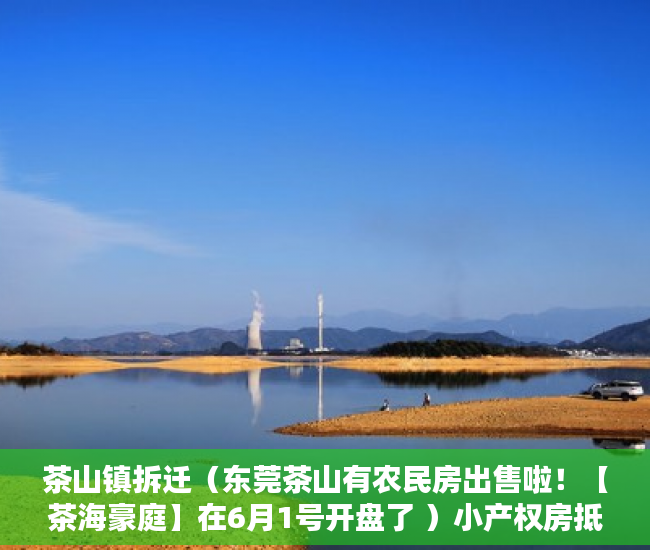 茶山镇拆迁（东莞茶山有农民房出售啦！【茶海豪庭】在6月1号开盘了 ）小产权房抵押贷款多久能下款，