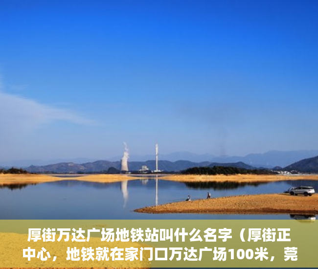 厚街万达广场地铁站叫什么名字（厚街正中心，地铁就在家门口万达广场100米，莞太路边上 ）西安小产权房子能住多久，