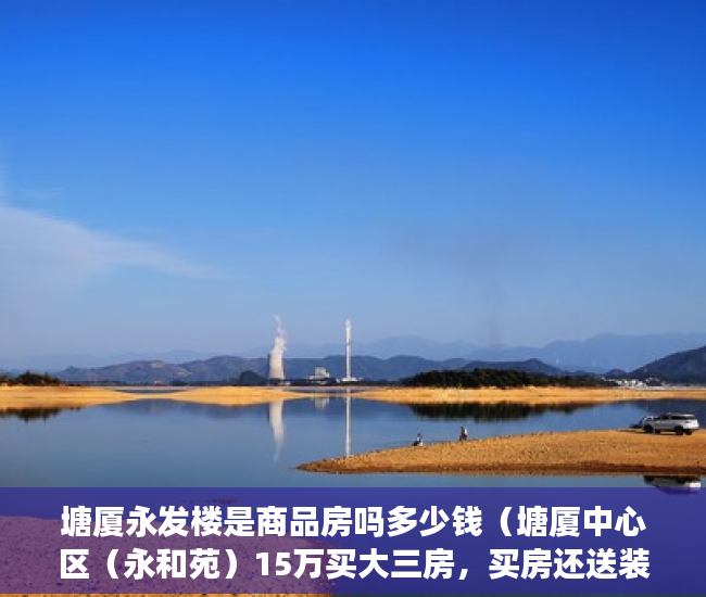 塘厦永发楼是商品房吗多少钱（塘厦中心区（永和苑）15万买大三房，买房还送装修 ）小产权三十年后怎么处理，