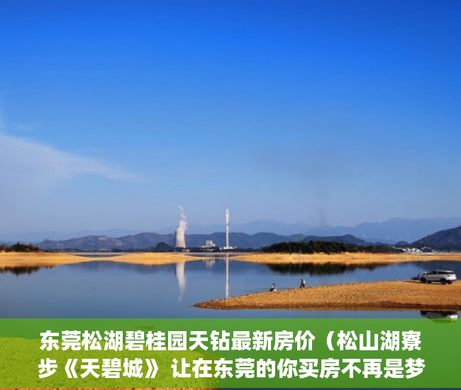 东莞松湖碧桂园天钻最新房价（松山湖寮步《天碧城》 让在东莞的你买房不再是梦想！！ ）小产权房国家怎么处理，