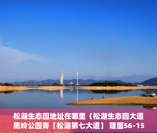 松湖生态园地址在哪里（松湖生态园大道鹰岭公园旁【松湖第七大道】 建面56-150 ）买小产权房多久的，