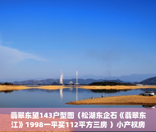 翡翠东望143户型图（松湖东企石《翡翠东江》1998一平买112平方三房 ）小产权房多久可以卖掉，