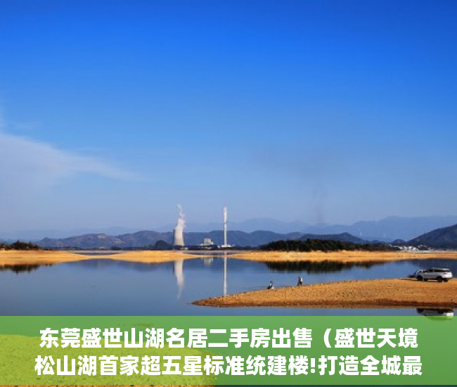 东莞盛世山湖名居二手房出售（盛世天境松山湖首家超五星标准统建楼!打造全城最顶级豪 ）小产权房严打时间是多久，