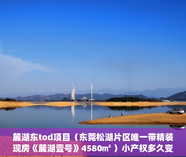 麓湖东tod项目（东莞松湖片区唯一带精装现房《麓湖壹号》4580㎡ ）小产权多久变成大产权，