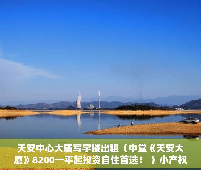 天安中心大厦写字楼出租（中堂《天安大厦》8200一平起投资自住首选！ ）小产权房贷款多久能放款，