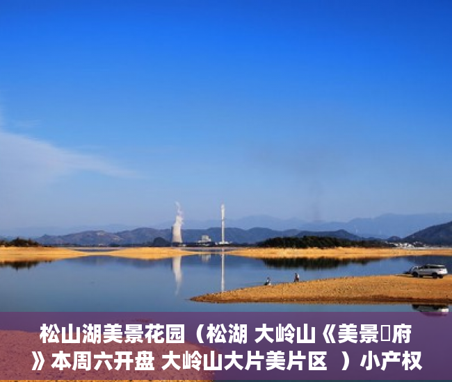 松山湖美景花园（松湖 大岭山《美景玥府》本周六开盘 大岭山大片美片区  ）小产权买多久能交房，