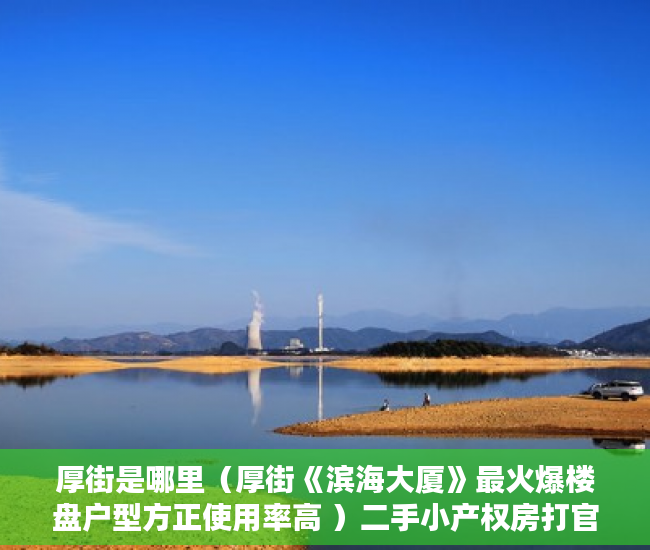 厚街是哪里（厚街《滨海大厦》最火爆楼盘户型方正使用率高 ）二手小产权房打官司要多久，