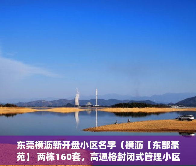 东莞横沥新开盘小区名字（横沥【东部豪苑】 两栋160套，高逼格封闭式管理小区 ）小产权多久房产证，