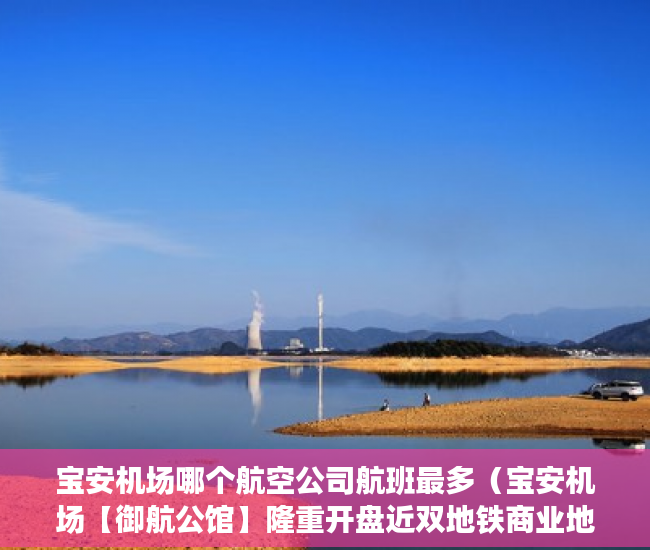 宝安机场哪个航空公司航班最多（宝安机场【御航公馆】隆重开盘近双地铁商业地段繁华 ）小产权房使用期限是多久，