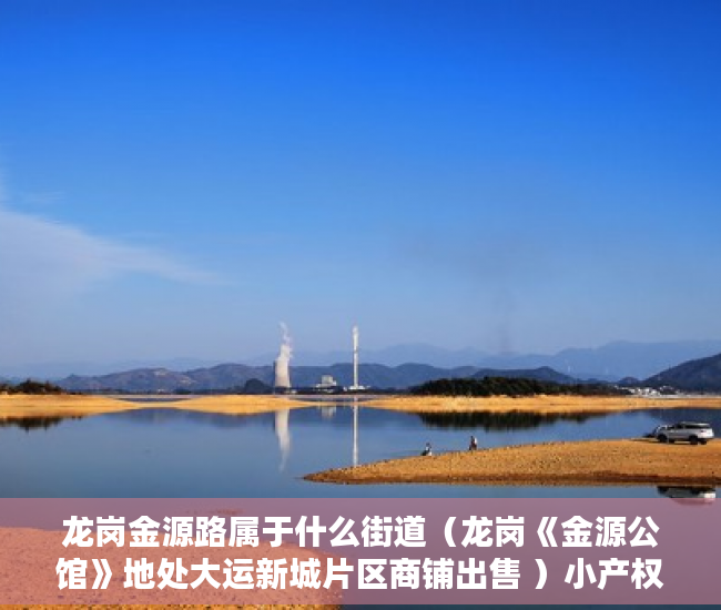 龙岗金源路属于什么街道（龙岗《金源公馆》地处大运新城片区商铺出售 ）小产权房多久到期，