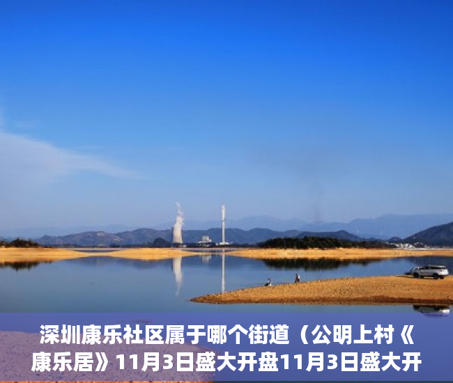 深圳康乐社区属于哪个街道（公明上村《康乐居》11月3日盛大开盘11月3日盛大开盘 ）东莞企石的小产权房怎么办，