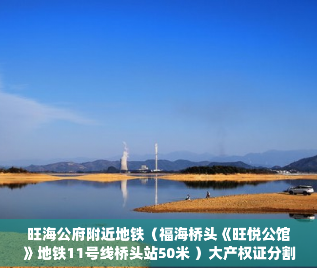 旺海公府附近地铁（福海桥头《旺悦公馆》地铁11号线桥头站50米 ）大产权证分割小产权证要多久，