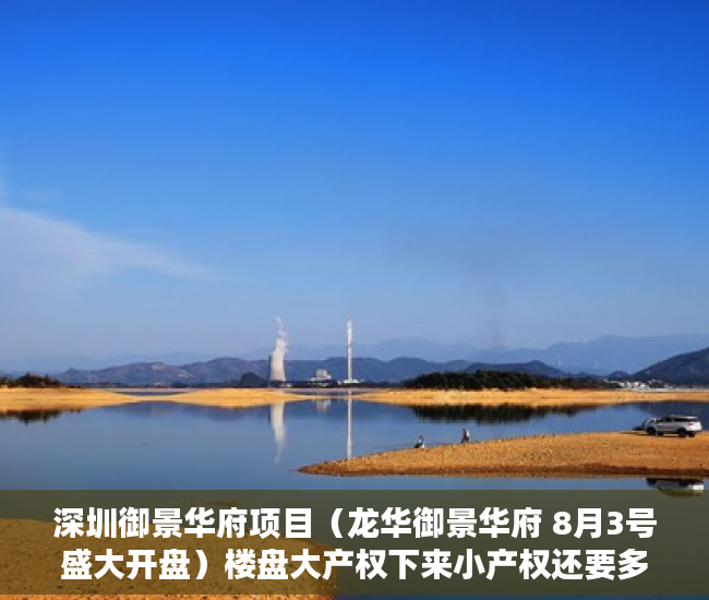 深圳御景华府项目（龙华御景华府 8月3号盛大开盘）楼盘大产权下来小产权还要多久，
