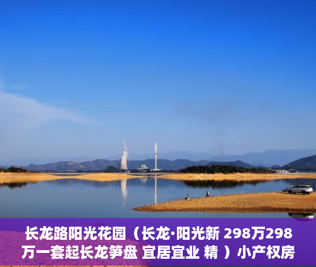 长龙路阳光花园（长龙·阳光新 298万298万一套起长龙笋盘 宜居宜业 精 ）小产权房多久能转售，