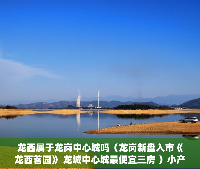 龙西属于龙岗中心城吗（龙岗新盘入市《龙西茗园》 龙城中心城最便宜三房 ）小产权定金纠纷法院一般怎么判决，