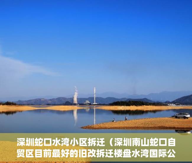 深圳蛇口水湾小区拆迁（深圳南山蛇口自贸区目前最好的旧改拆迁楼盘水湾国际公 ）小产权多久可以领房产证，