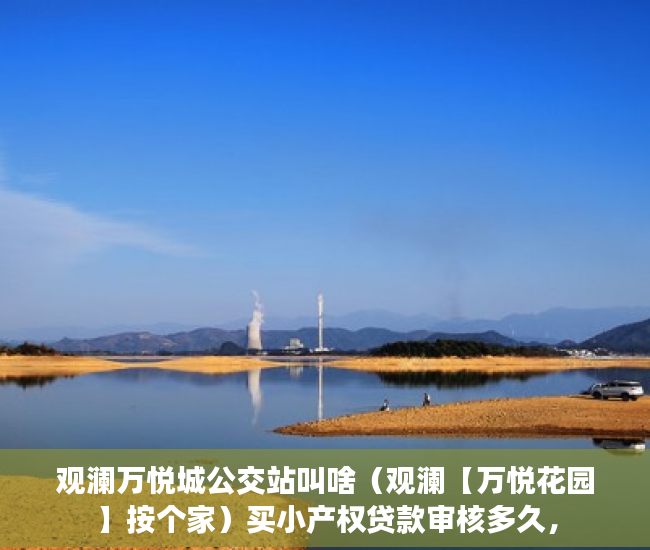 观澜万悦城公交站叫啥（观澜【万悦花园】按个家）买小产权贷款审核多久，