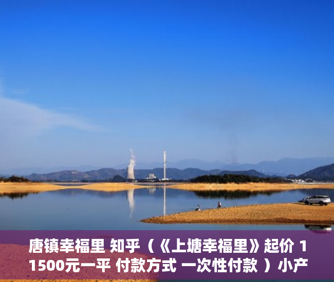 唐镇幸福里 知乎（《上塘幸福里》起价 11500元一平 付款方式 一次性付款 ）小产权房可以住多久，