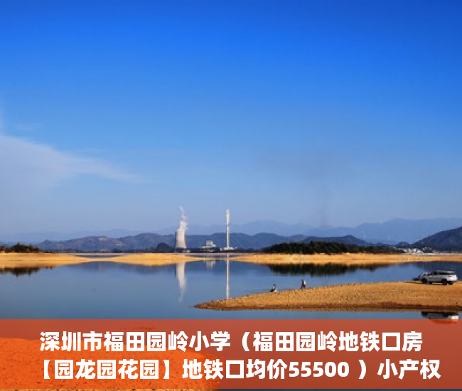 深圳市福田园岭小学（福田园岭地铁口房【园龙园花园】地铁口均价55500 ）小产权房多久交易，