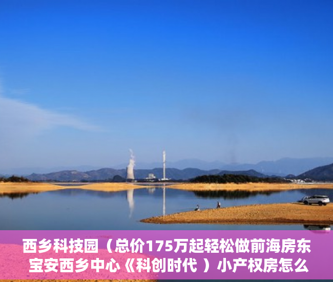 西乡科技园（总价175万起轻松做前海房东 宝安西乡中心《科创时代 ）小产权房怎么公证，