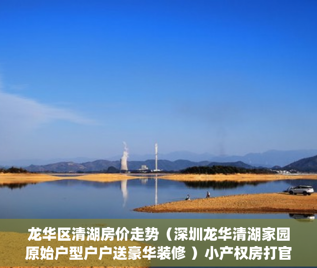 龙华区清湖房价走势（深圳龙华清湖家园原始户型户户送豪华装修 ）小产权房打官司需要多久，
