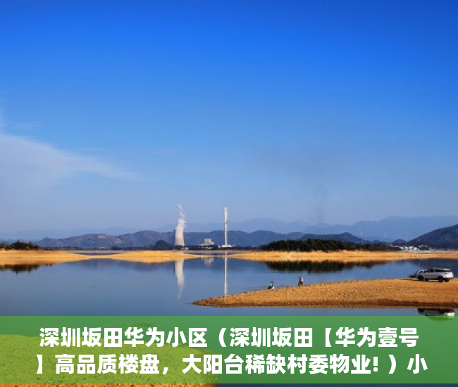 深圳坂田华为小区（深圳坂田【华为壹号】高品质楼盘，大阳台稀缺村委物业! ）小产权房子多久会拆，