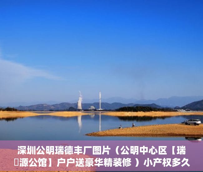 深圳公明瑞德丰厂图片（公明中心区【瑞豐源公馆】户户送豪华精装修 ）小产权多久可以出，