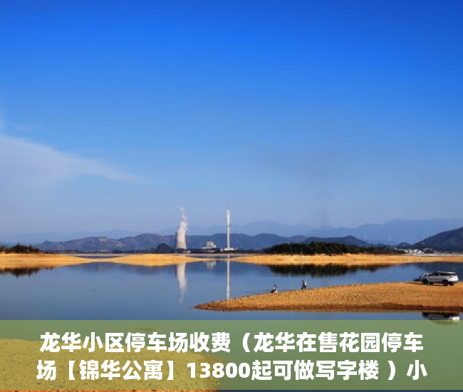 龙华小区停车场收费（龙华在售花园停车场【锦华公寓】13800起可做写字楼 ）小产权时间多久，