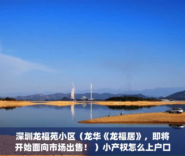 深圳龙福苑小区（龙华《龙福居》，即将开始面向市场出售！ ）小产权怎么上户口，