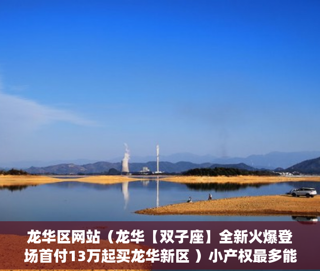 龙华区网站（龙华【双子座】全新火爆登场首付13万起买龙华新区 ）小产权最多能住多久，