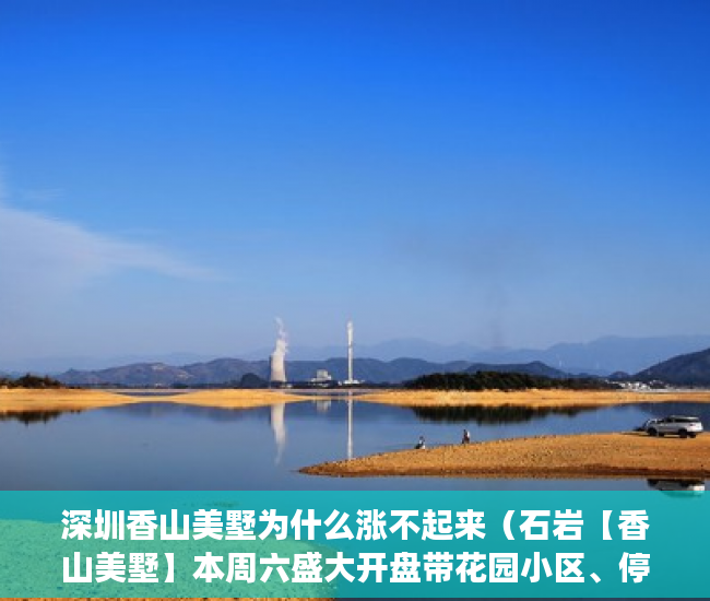 深圳香山美墅为什么涨不起来（石岩【香山美墅】本周六盛大开盘带花园小区、停车场 ）松岗二手小产权房怎么交易，