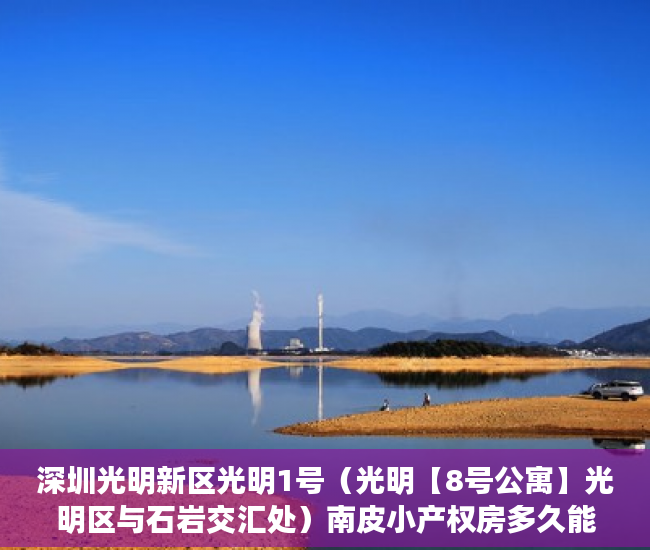 深圳光明新区光明1号（光明【8号公寓】光明区与石岩交汇处）南皮小产权房多久能买卖，